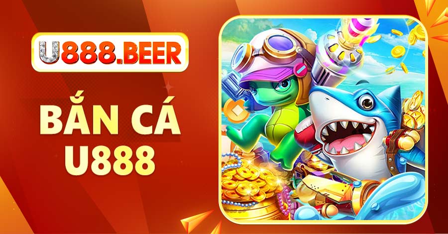 Bắn Cá U888 - Đa Dạng Game Hot