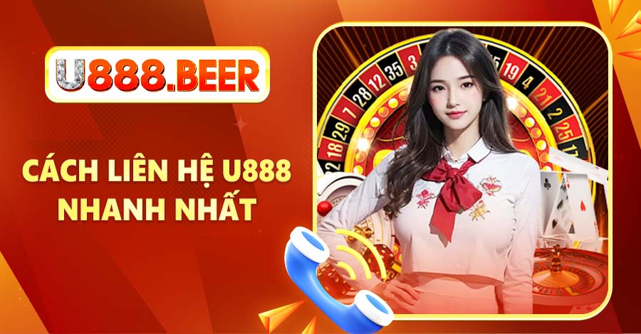 Cách liên hệ U888 nhanh nhất