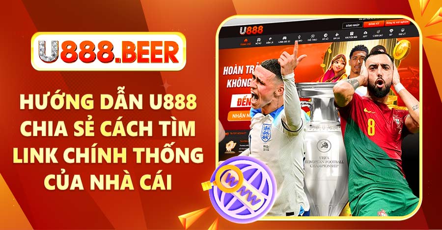 Hướng dẫn U888 chia sẻ cách thức tìm link chính thống của nhà cái