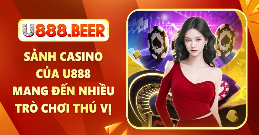 Sảnh Casino của U888 mang đến nhiều trò chơi thú vị