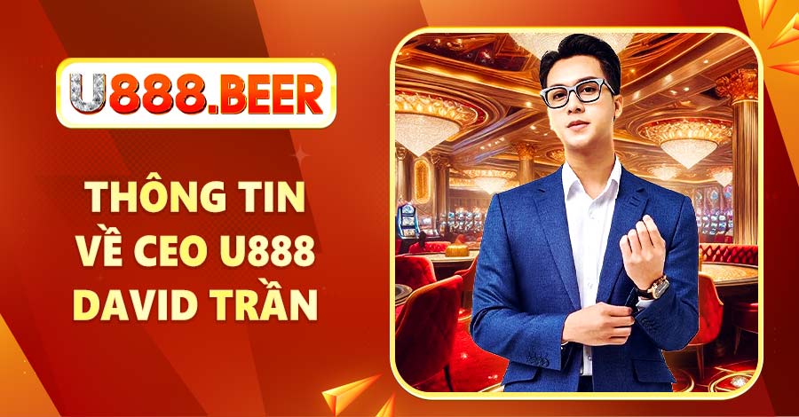 Tìm hiểu thông tin về CEO U888 David Trần